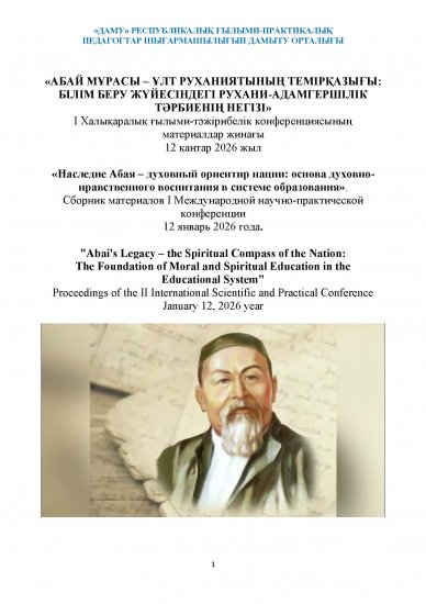 «АБАЙ МҰРАСЫ – ҰЛТ РУХАНИЯТЫНЫҢ ТЕМІРҚАЗЫҒЫ: БІЛІМ БЕРУ ЖҮЙЕСІНДЕГІ РУХАНИ-АДАМГЕРШІЛІК ТӘРБИЕНІҢ НЕГІЗІ»